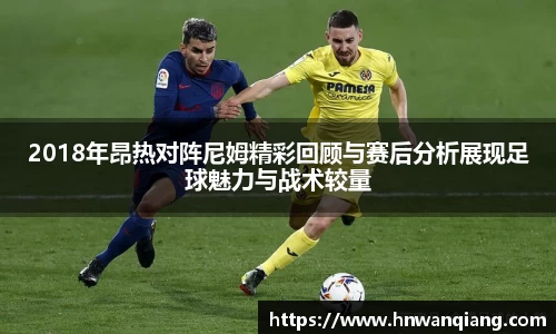 2018年昂热对阵尼姆精彩回顾与赛后分析展现足球魅力与战术较量